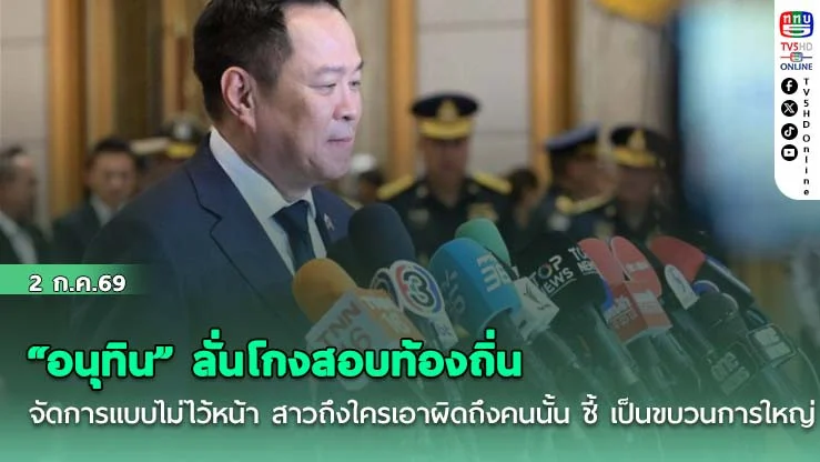 "อนุทิน" ลั่นโกงสอบท้องถิ่น จัดการแบบไม่ไว้หน้า สาวถึงใครเอาผิดถึงคนนั้น ชี้ เป็นขบวนการใหญ่ ต้องสังคายนาล้างทั้งระบบ