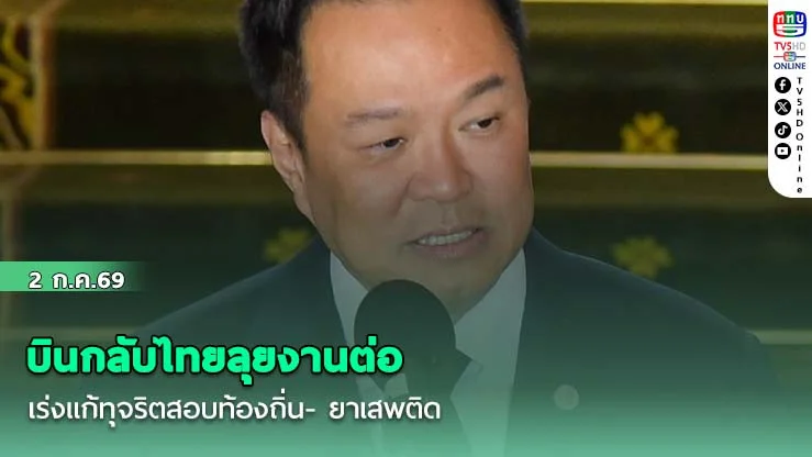 "อนุทิน" บินกลับไทยลุยงานต่อ เร่งแก้ทุจริตสอบท้องถิ่น- ยาเสพติด