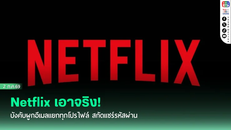Netflix เอาจริง! บังคับผูกอีเมลแยกทุกโปรไฟล์ สกัดแชร์รหัสผ่าน