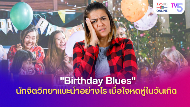 "Birthday Blues" นักจิตวิทยาแนะนำอย่างไร เมื่อใจหดหู่ในวันเกิด