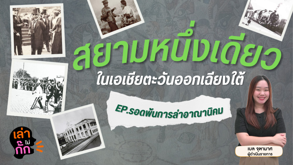 สยามหนึ่งเดียว ในเอเชียตะวันออกเฉียงใต้ รอดพ้นการล่าอาณานิคม| เล่าไม่กั๊ก EP.12