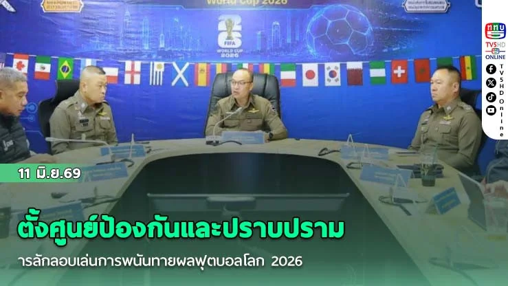 สํานักงานตํารวจแห่งชาติตั้งศูนย์ป้องกันและปราบปรามการลักลอบเล่นการพนันทายผลฟุตบอลโลก 2026