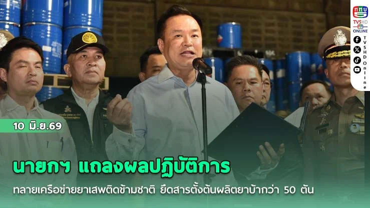 นายกฯ แถลงผลปฏิบัติการทลายเครือข่ายยาเสพติดข้ามชาติ ยึดสารตั้งต้นผลิตยาบ้ากว่า 50 ตัน ผลิตยาบ้าได้ถึง 1,100 ล้านเม็ด
