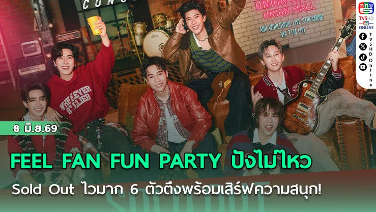 FEEL FAN FUN PARTY ปังไม่ไหว  Sold Out ไวมาก 6 ตัวตึงพร้อมเสิร์ฟความสนุก!
