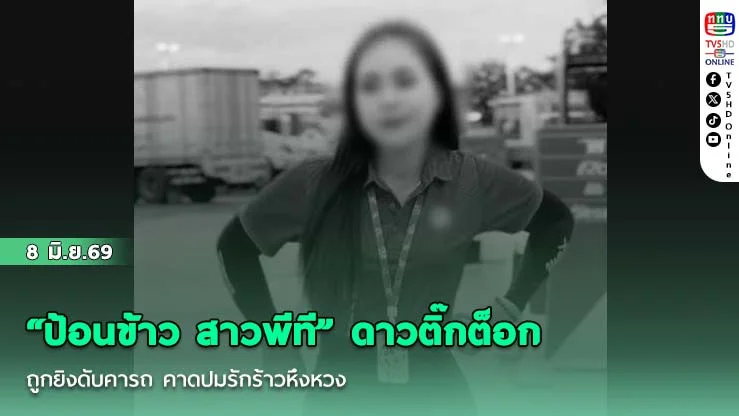 "ป้อนข้าว สาวพีที" ดาวติ๊กต็อก ถูกยิงดับคารถ คาดปมรักร้าวหึงหวง