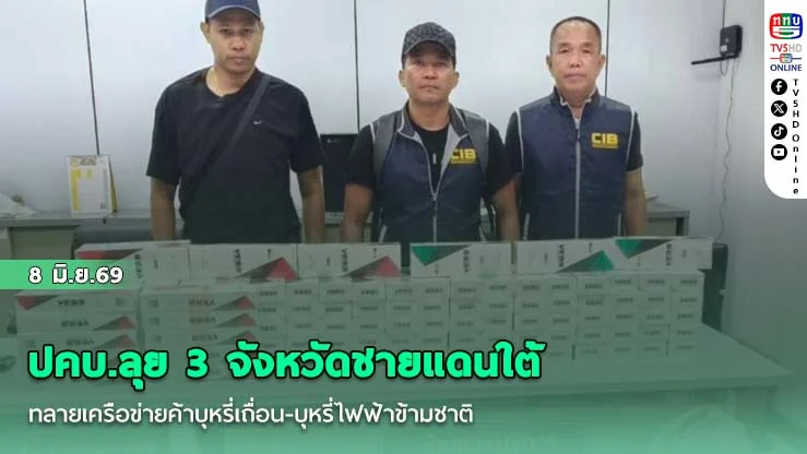 ปคบ.ลุย 3 จังหวัดชายแดนใต้ ทลายเครือข่ายค้าบุหรี่เถื่อน-บุหรี่ไฟฟ้าข้ามชาติ