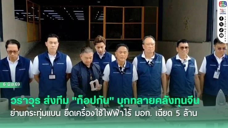 วราวุธ ส่งทีม "ท็อปกัน" บุกทลายคลังทุนจีนย่านกระทุ่มแบน ยึดเครื่องใช้ไฟฟ้าไร้ มอก. เฉียด 5 ล้าน