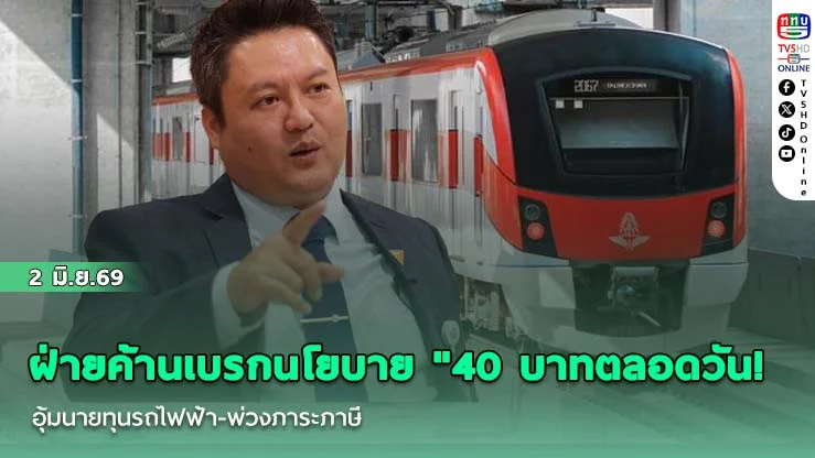 ฝ่ายค้านเบรกนโยบาย "40 บาทตลอดวัน! อุ้มนายทุนรถไฟฟ้า-พ่วงภาระภาษี