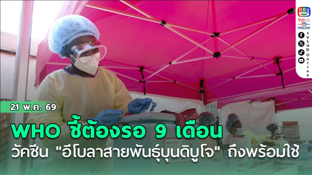 WHO ชี้ต้องรอ 9 เดือน วัคซีนสู้ "อีโบลาสายพันธุ์บุนดิบูโจ" ถึงพร้อมใช้จริง