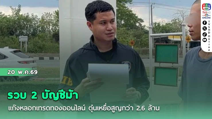 รวบ 2 บัญชีม้าแก๊งหลอกเทรดทองออนไลน์ ตุ๋นเหยื่อสูญกว่า 2.6 ล้าน
