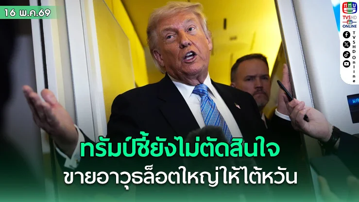 ทรัมป์ชี้ยังไม่ตัดสินใจ ขายอาวุธล็อตใหญ่ให้ไต้หวัน เตือนอย่าประกาศเอกราช