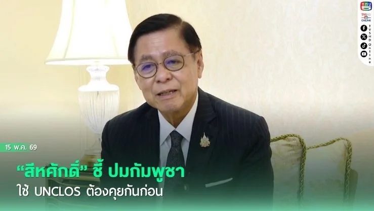 "สีหศักดิ์" ชี้ ปมกัมพูชาใช้ UNCLOS ต้องคุยกันก่อน