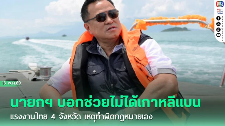 นายกฯ บอกช่วยไม่ได้เกาหลีแบน แรงงานไทย 4 จังหวัด เหตุทําผิดกฎหมายเอง