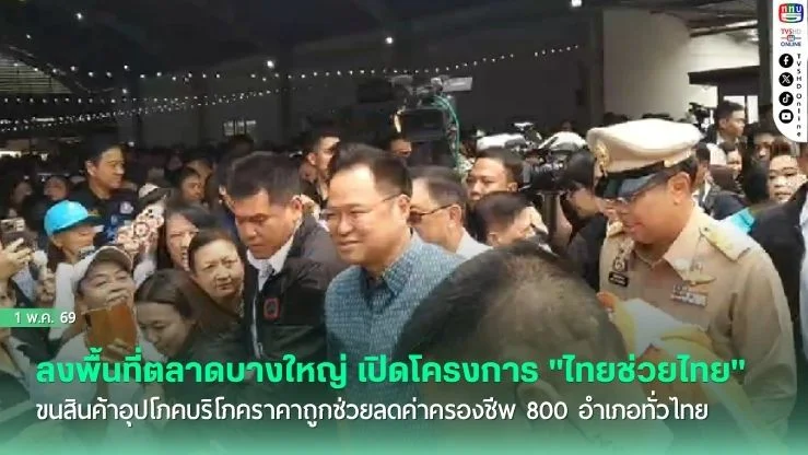 ลงพื้นที่ตลาดบางใหญ่ เปิดโครงการ "ไทยช่วยไทย" ขนสินค้าอุปโภคบริโภคราคาถูกช่วยลดค่าครองชีพ 800 อําเภอทั่วไทย