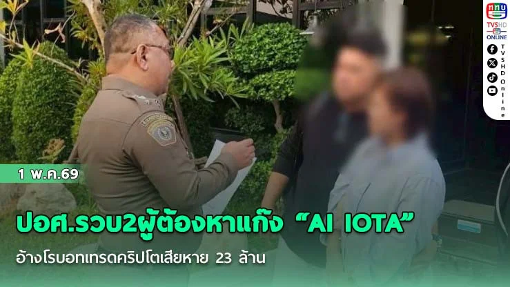 ปอศ.รวบ2ผู้ต้องหาแก๊ง "AI IOTA" อ้างโรบอทเทรดคริปโตเสียหาย 23 ล้าน