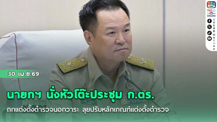 นายกฯ นั่งหัวโต๊ะประชุม ก.ตร. ถกแต่งตั้งตํารวจนอกวาระ ลุยปรับหลักเกณฑ์แต่งตั้งตํารวจ