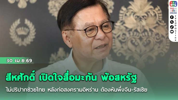 สีหศักดิ์ เปิดใจสื่อมะกัน พ้อสหรัฐ ไม่ปริปากช่วยไทย หลังก่อสงครามอิหร่าน ต้องหันพึ่งจีน-รัสเซีย