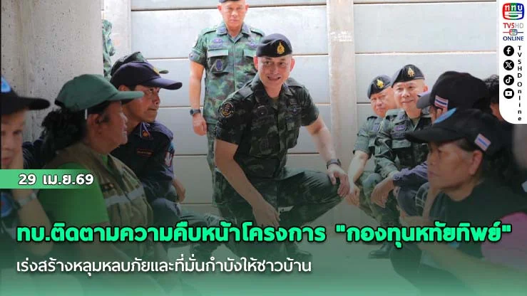ทบ.ติดตามความคืบหน้าโครงการ "กองทุนหทัยทิพย์" เร่งสร้างหลุมหลบภัยและที่มั่นกําบังให้ชาวบ้าน