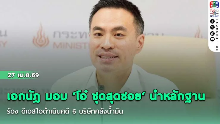 เอกนัฏ มอบ ‘โอ๋ ชุดสุดซอย‘ นําหลักฐานร้อง ดีเอสไอดําเนินคดี 6 บริษัทคลังน้ํามัน