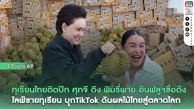 ทุเรียนไทยติดปีก ศุภจี ดึง พิมรี่พาย"  อินฟลูชื่อดัง นําทัพไลฟ์ขายทุเรียน บุุกTikTok ขยายตลาดผลไม้ไทย