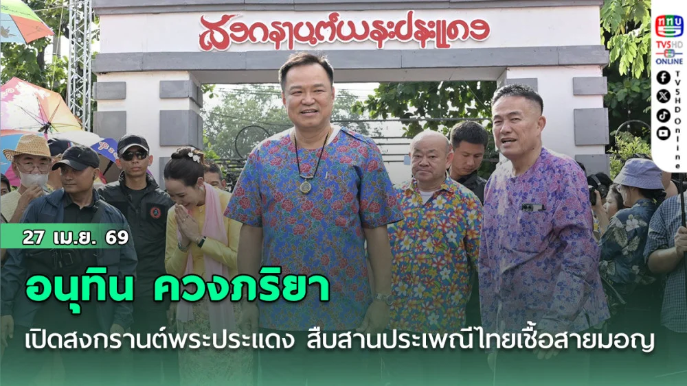 อนุทิน ควงภริยา เปิดสงกรานต์พระประแดง สืบสานประเพณีชาวไทยเชื้อสายมอญ