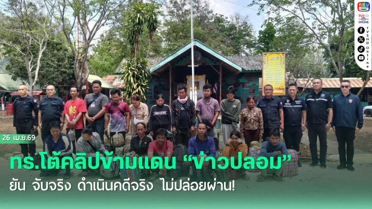 ทร.โต้คลิปข้ามแดน "ข่าวปลอม" ยัน จับจริง ดําเนินคดีจริง ไม่ปล่อยผ่าน!