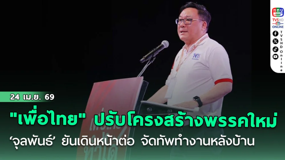 "เพื่อไทย" ปรับโครงสร้างพรรคใหม่ ‘จุลพันธ์’ ยันเดินหน้าต่อ จัดทัพทํางานหลังบ้าน