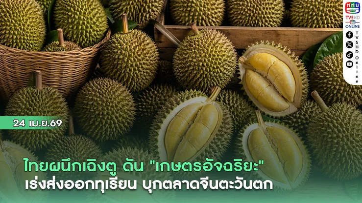 ไทยผนึกเฉิงตู ดัน "เกษตรอัจฉริยะ" เร่งส่งออกทุเรียนบุกตลาดจีนตะวันตก