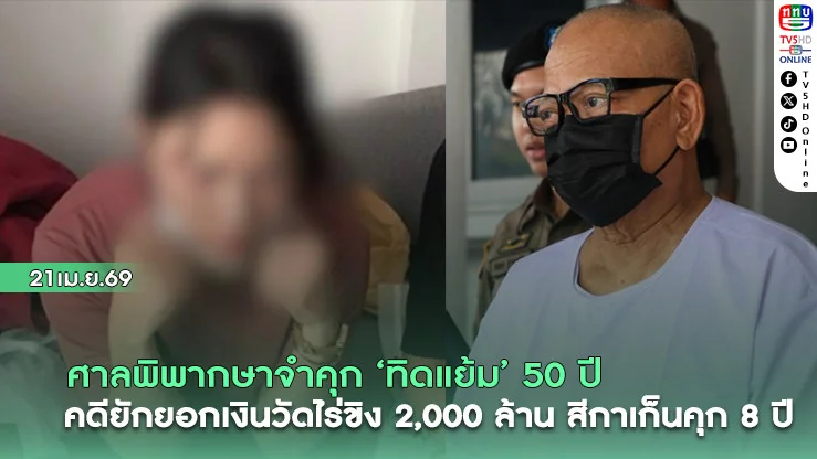 ศาลพิพากษาจําคุก ‘ทิดแย้ม’ 50 ปี คดียักยอกเงินวัดไร่ขิง 2,000 ล้าน สีกาเก็น คุก 8 ปี
