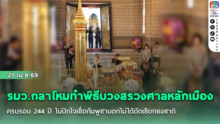 รมว.กลาโหมทําพิธีบวงสรวงศาลหลักเมือง ครบรอบ 244 ปี ไม่ปักใจเชื่อกัมพูชาบอกไม่ได้ตัดเชือกธงชาติ