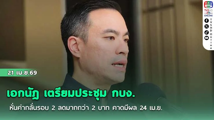 เอกนัฏ เตรียมประชุม กบง. หั่นค่ากลั่นรอบ 2 ลดมากกว่า 2 บาท คาดมีผล 24 เม.ย.