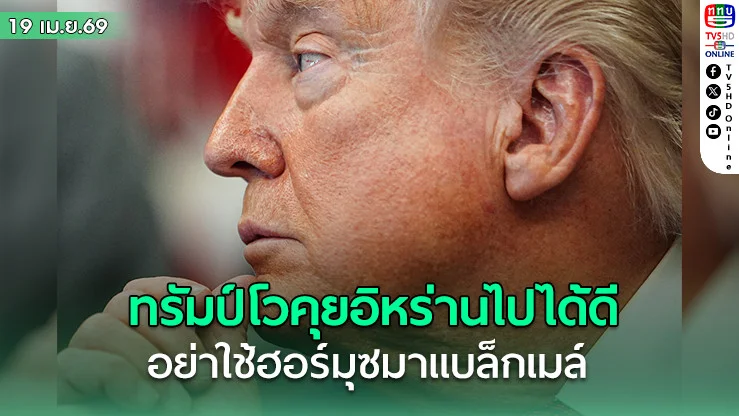 ทรัมป์โวคุยอิหร่านไปได้ดี อย่าใช้ฮอร์มุซมาแบล็กเมล์ เตหะรานบอกกําลังดูข้อเสนอใหม่