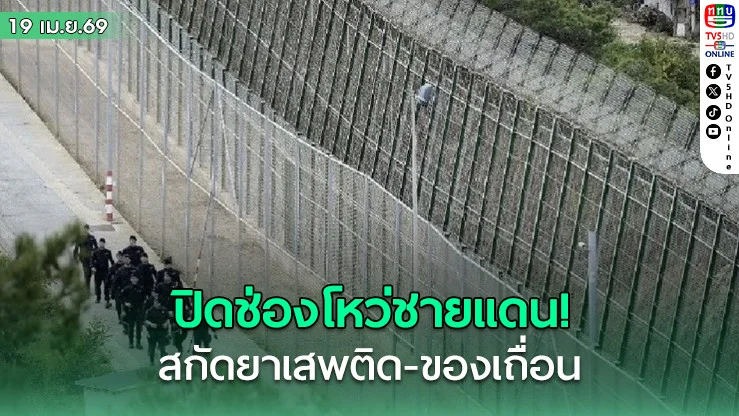 ปิดช่องโหว่ชายแดน! กอ.รมน.ชงแผน รั้วความมั่นคง 185 กม. สกัดยาเสพติด-ของเถื่อน