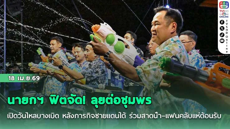 นายกฯ ฟิตจัด! ลุยต่อชุมพร เปิดวันไหลบางเบิด หลังภารกิจชายแดนใต้ ร่วมสาดน้ํา–แฟนคลับแห่ต้อนรับ