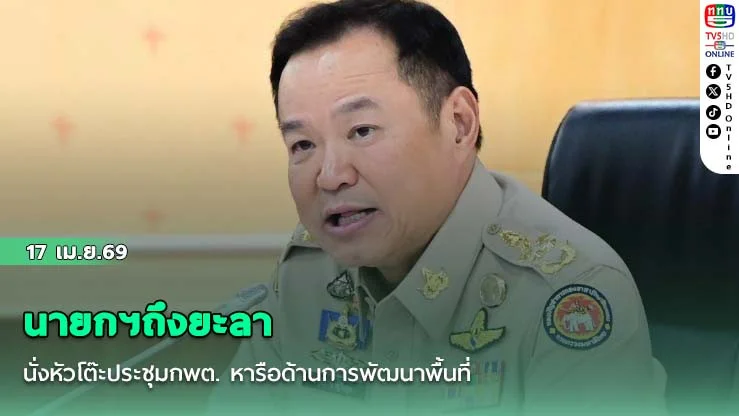 นายกฯถึงยะลานั่งหัวโต๊ะประชุมกพต. หารือด้านการพัฒนาพื้นที่ชูหลัก "เข้าใจ เข้าถึง พัฒนา"