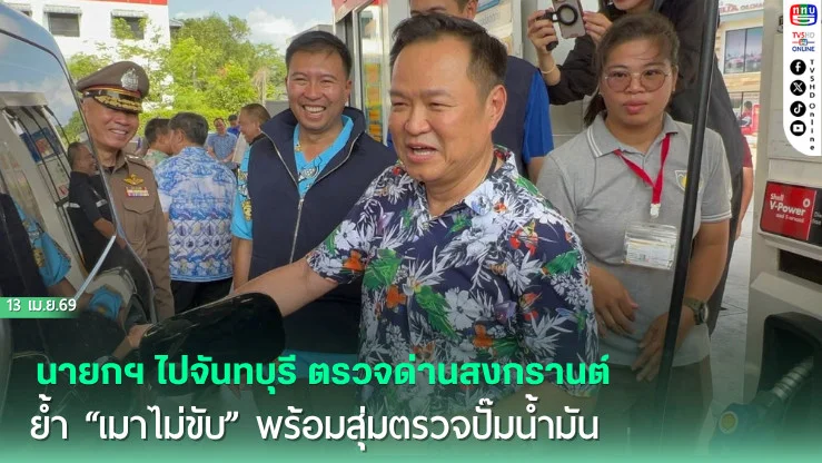 นายกฯ ไปจันทบุรี ตรวจด่านสงกรานต์-เช็กน้ํามัน