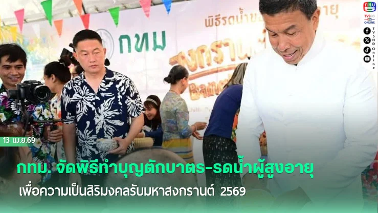 กทม. จัดพิธีทําบุญตักบาตร–รดน้ําผู้สูงอายุ เพื่อความเป็นสิริมงคลรับมหาสงกรานต์ 2569