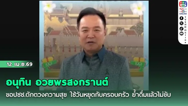 อนุทิน อวยพรสงกรานต์ ขอปชช.ตักตวงความสุข ใช้วันหยุดกับครอบครัว ย้ําดื่มแล้วไม่ขับ