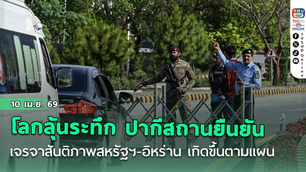 โลกลุ้นระทึก ปากีสถาน ยืนยันเจรจาสันติภาพสหรัฐฯ-อิหร่าน เกิดขึ้นตามแผน เดิมพันหยุดสงคราม