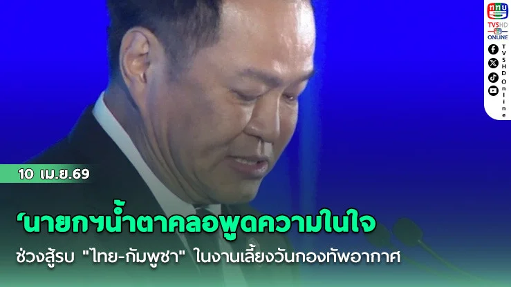 ‘นายกฯน้ําตาคลอพูดความในใจ ช่วงสู้รบ "ไทย-กมพูชา"  ในงานเลี้ยงวันกองทัพอากาศ