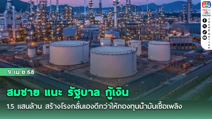 สมชาย แนะ รัฐบาล กู้เงิน 1.5 แสนล้าน สร้างโรงกลั่นเองดีกว่าให้กองทุนน้ํามันเชื้อเพลิง