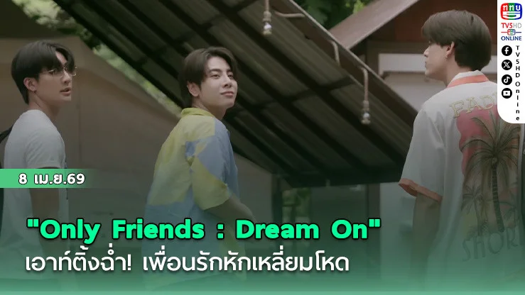 "Only Friends : Dream On" เอาท์ติ้งฉ่ํา! เพื่อนรักหักเหลี่ยมโหด