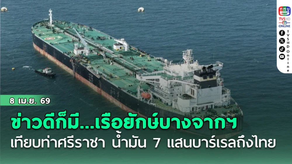 ข่าวดีก็มี...เรือยักษ์บางจากฯ เทียบท่าศรีราชา น้ํามัน 7 แสนบาร์เรล ถึงไทยอย่างปลอดภัย