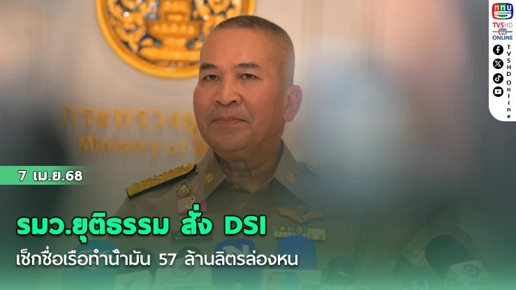 รมว.ยุติธรรม สั่ง DSI เช็กชื่อเรือทําน้ํามัน 57 ล้านลิตรล่องหน