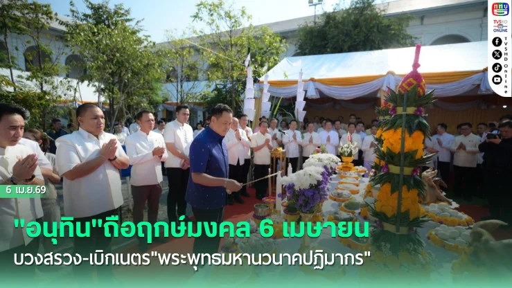 "อนุทิน"ถือฤกษ์มงคล 6 เมษายน บวงสรวง-เบิกเนตร"พระพุทธมหานวนาคปฏิมากร"