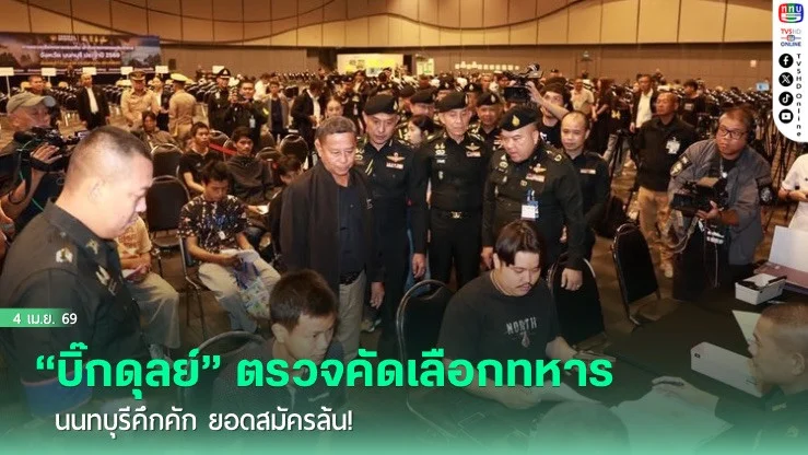 "บิ๊กดุลย์" ตรวจคัดเลือกทหาร นนทบุรีคึกคัก ยอดสมัครล้น!