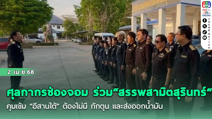 ศุลกากรช่องจอม ร่วม "สรรพสามิตสุรินทร์" คุมเข้ม "อีสานใต้" ต้องไม่มี กักตุน และส่งออกน้ํามัน