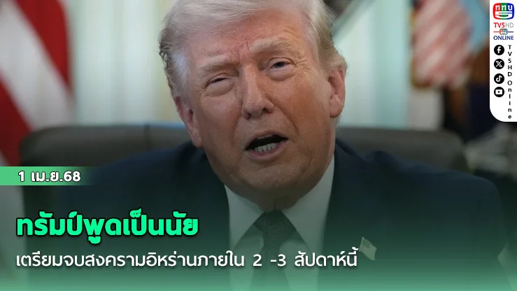 ทรัมป์พูดเป็นนัย เตรียมจบสงครามอิหร่านภายใน 2 -3 สัปดาห์นี้