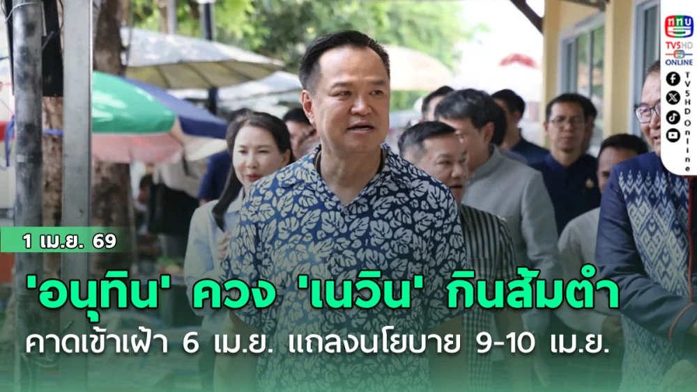 'อนุทิน' ควง 'เนวิน' กินส้มตํา "มลอีสาน" คาดเข้าเฝ้า 6 เม.ย. แถลงนโยบาย 9-10 เม.ย.