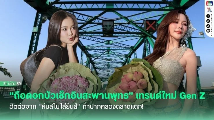 "ถือดอกบัวเช็กอินสะพานพุทธ" เทรนด์ใหม่ Gen Z ฮิตต่อจาก "ห่มสไบใส่ยีนส์" ทําปากคลองตลาดแตก!